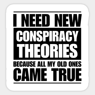 I need new conspiracy theories because all my old ones came true Sticker